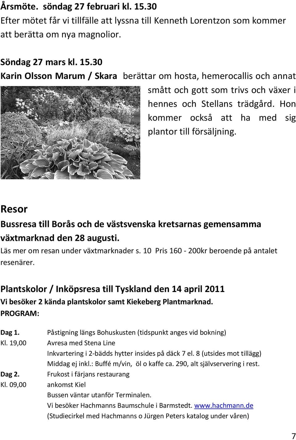 10 Pris 160-200kr beroende på antalet resenärer. Plantskolor / Inköpsresa till Tyskland den 14 april 2011 Vi besöker 2 kända plantskolor samt Kiekeberg Plantmarknad. PROGRAM: Dag 1. Kl. 19,00 Dag 2.