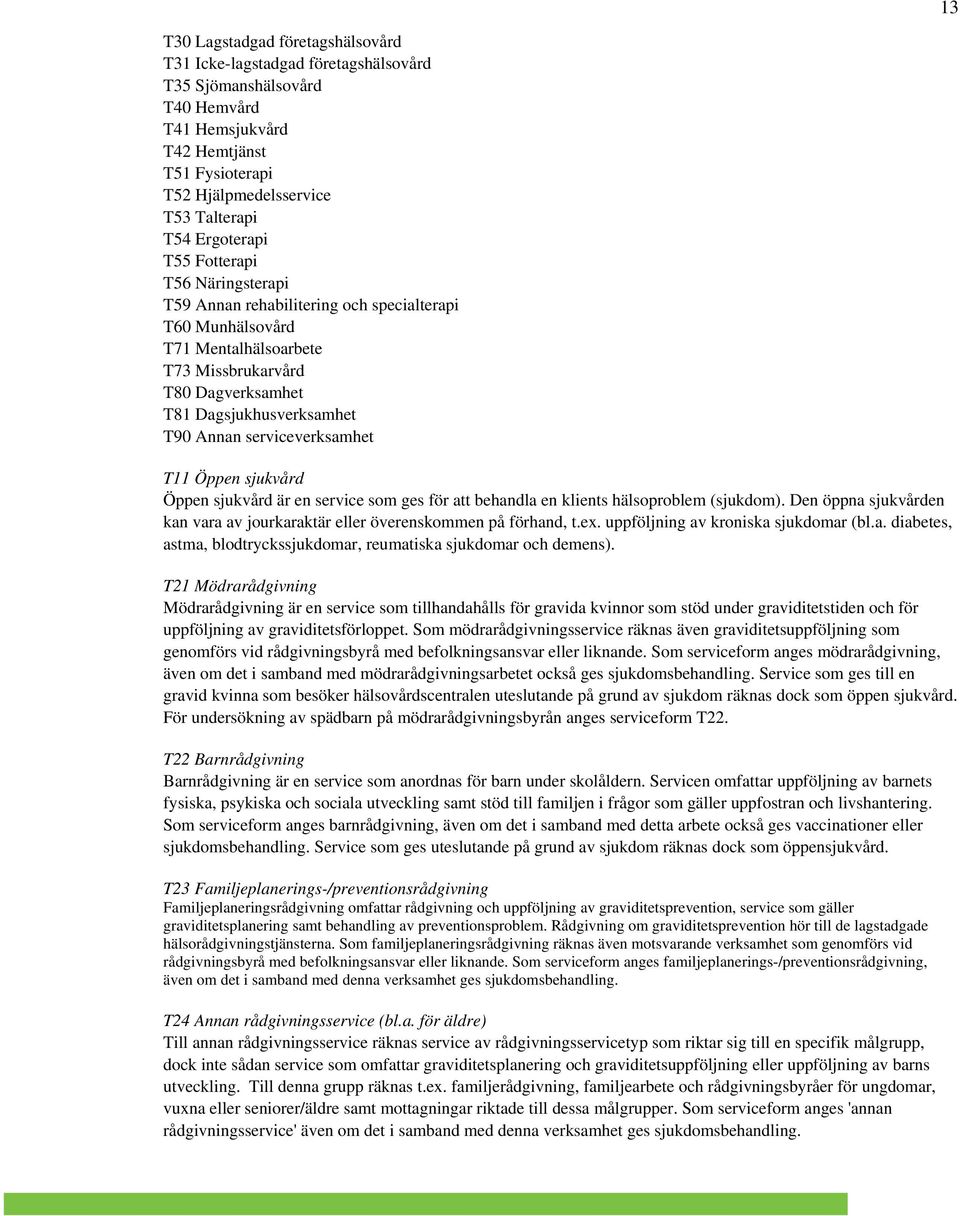 serviceverksamhet T11 Öppen sjukvård Öppen sjukvård är en service som ges för att behandla en klients hälsoproblem (sjukdom).