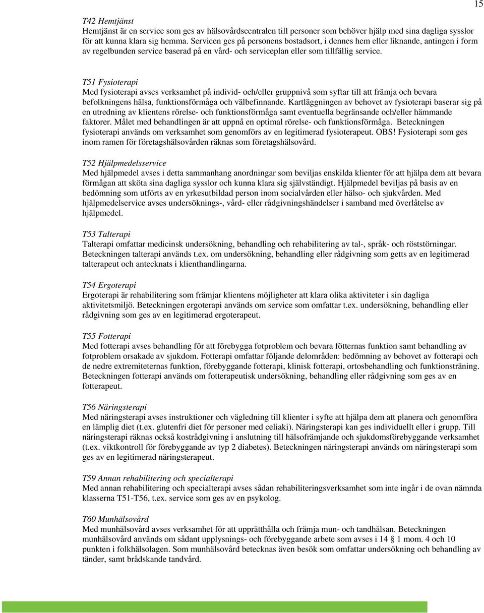 15 T51 Fysioterapi Med fysioterapi avses verksamhet på individ- och/eller gruppnivå som syftar till att främja och bevara befolkningens hälsa, funktionsförmåga och välbefinnande.
