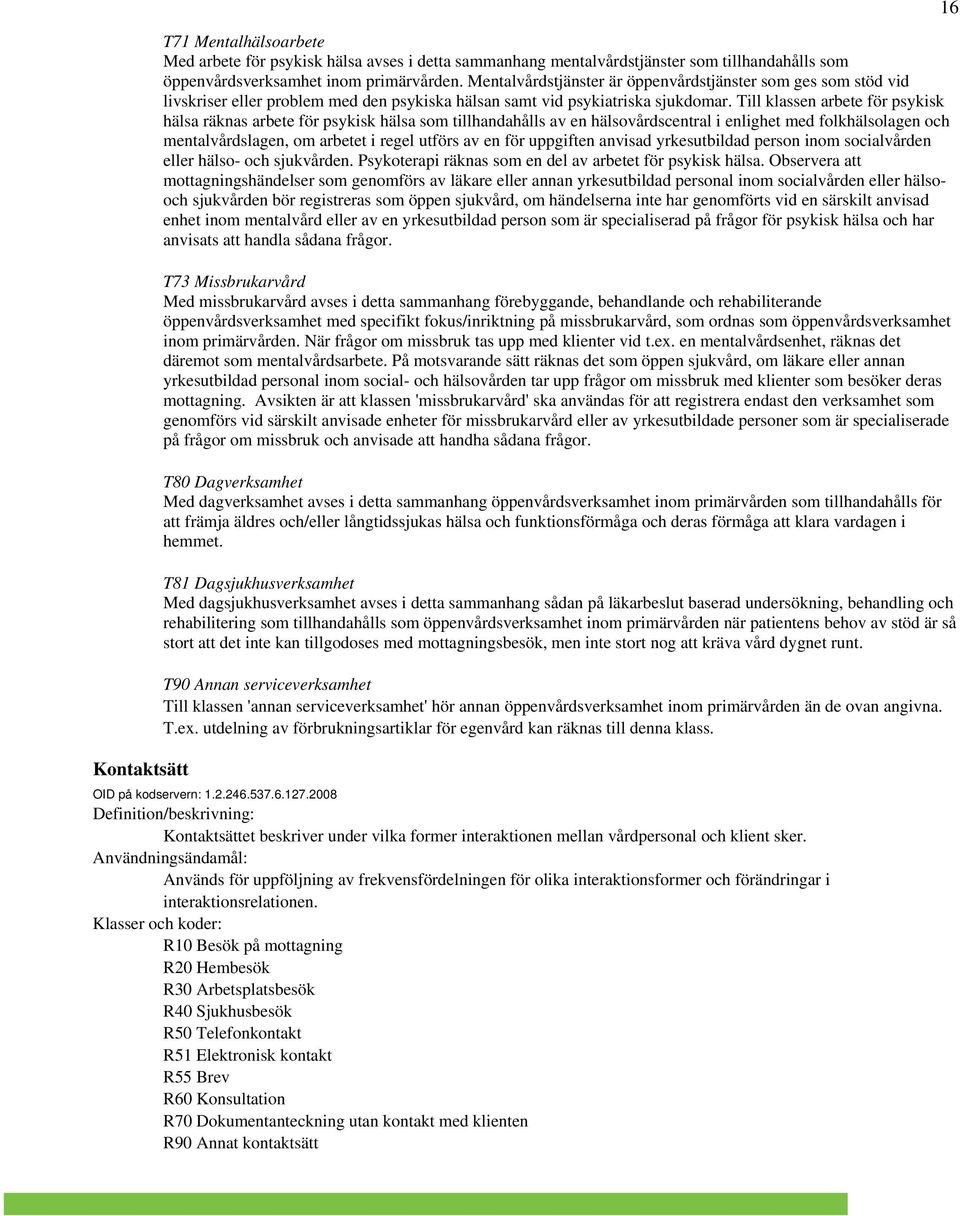 Till klassen arbete för psykisk hälsa räknas arbete för psykisk hälsa som tillhandahålls av en hälsovårdscentral i enlighet med folkhälsolagen och mentalvårdslagen, om arbetet i regel utförs av en