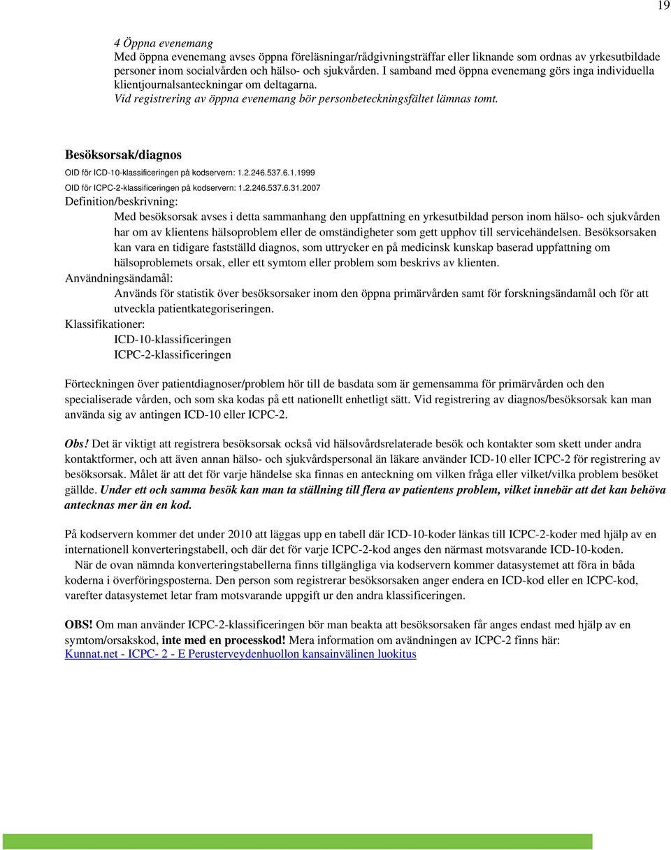Besöksorsak/diagnos OID för ICD-10-klassificeringen på kodservern: 1.2.246.537.6.1.1999 OID för ICPC-2-klassificeringen på kodservern: 1.2.246.537.6.31.