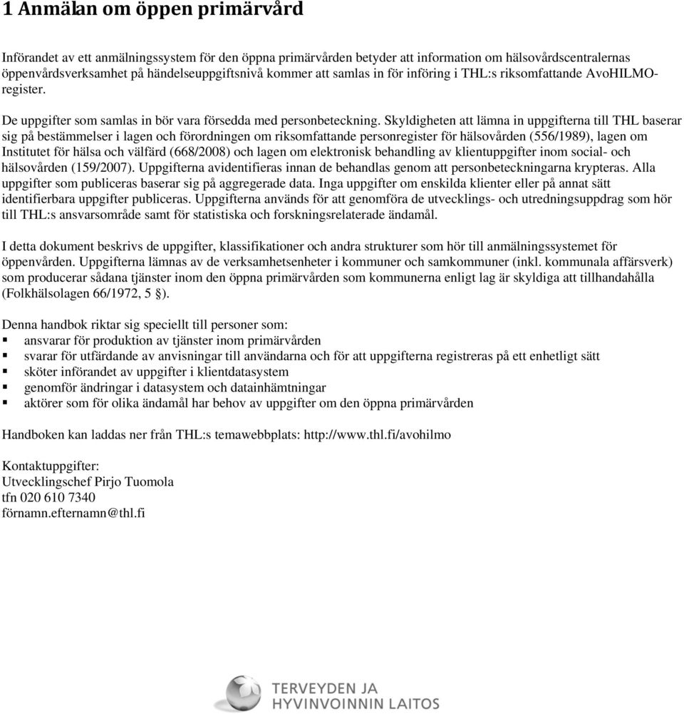 Skyldigheten att lämna in uppgifterna till THL baserar sig på bestämmelser i lagen och förordningen om riksomfattande personregister för hälsovården (556/1989), lagen om Institutet för hälsa och