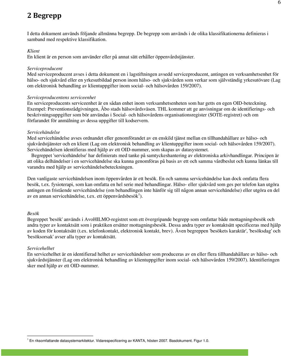 Serviceproducent Med serviceproducent avses i detta dokument en i lagstiftningen avsedd serviceproducent, antingen en verksamhetsenhet för hälso- och sjukvård eller en yrkesutbildad person inom