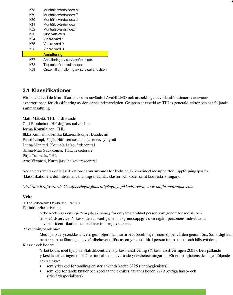 1 Klassifikationer För innehållet i de klassifikationer som används i AvoHILMO och utvecklingen av klassifikationerna ansvarar expertgruppen för klassificering av den öppna primärvården.