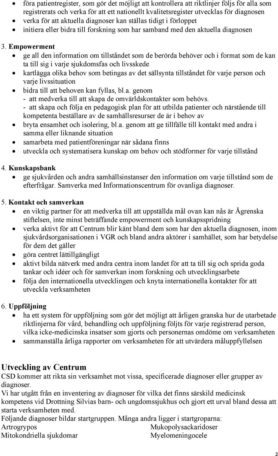 Empowerment ge all den information om tillståndet som de berörda behöver och i format som de kan ta till sig i varje sjukdomsfas och livsskede kartlägga olika behov som betingas av det sällsynta