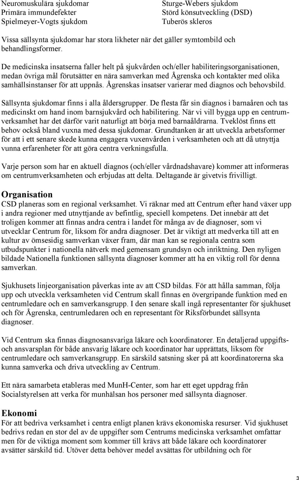 De medicinska insatserna faller helt på sjukvården och/eller habiliteringsorganisationen, medan övriga mål förutsätter en nära samverkan med Ågrenska och kontakter med olika samhällsinstanser för att
