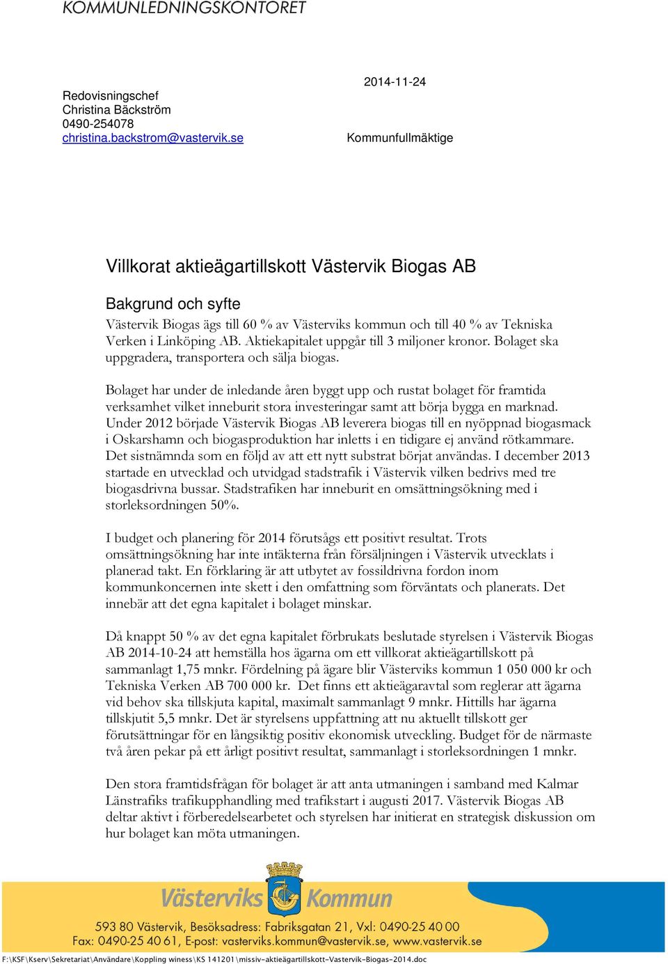 Aktiekapitalet uppgår till 3 miljoner kronor. Bolaget ska uppgradera, transportera och sälja biogas.