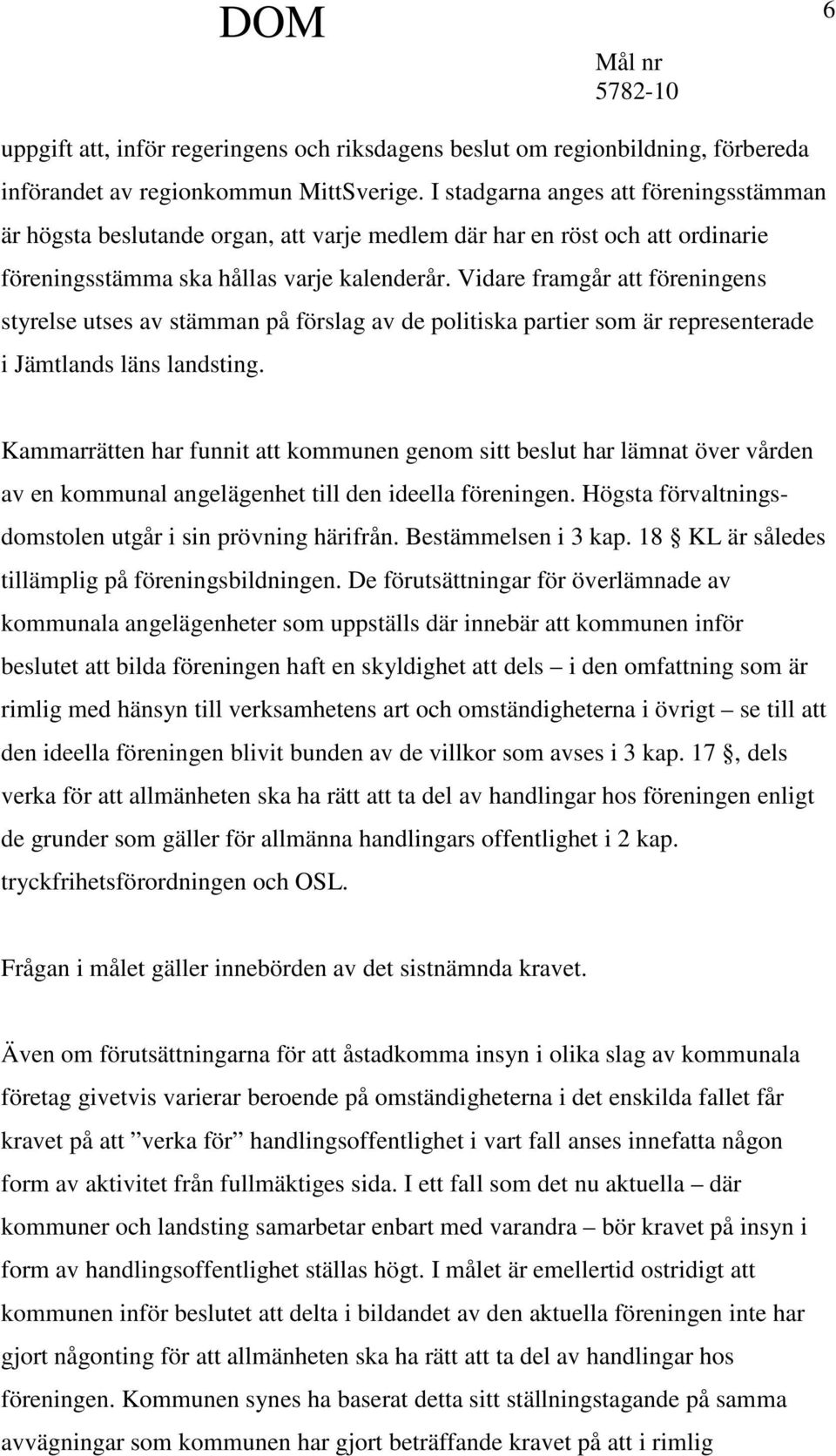 Vidare framgår att föreningens styrelse utses av stämman på förslag av de politiska partier som är representerade i Jämtlands läns landsting.
