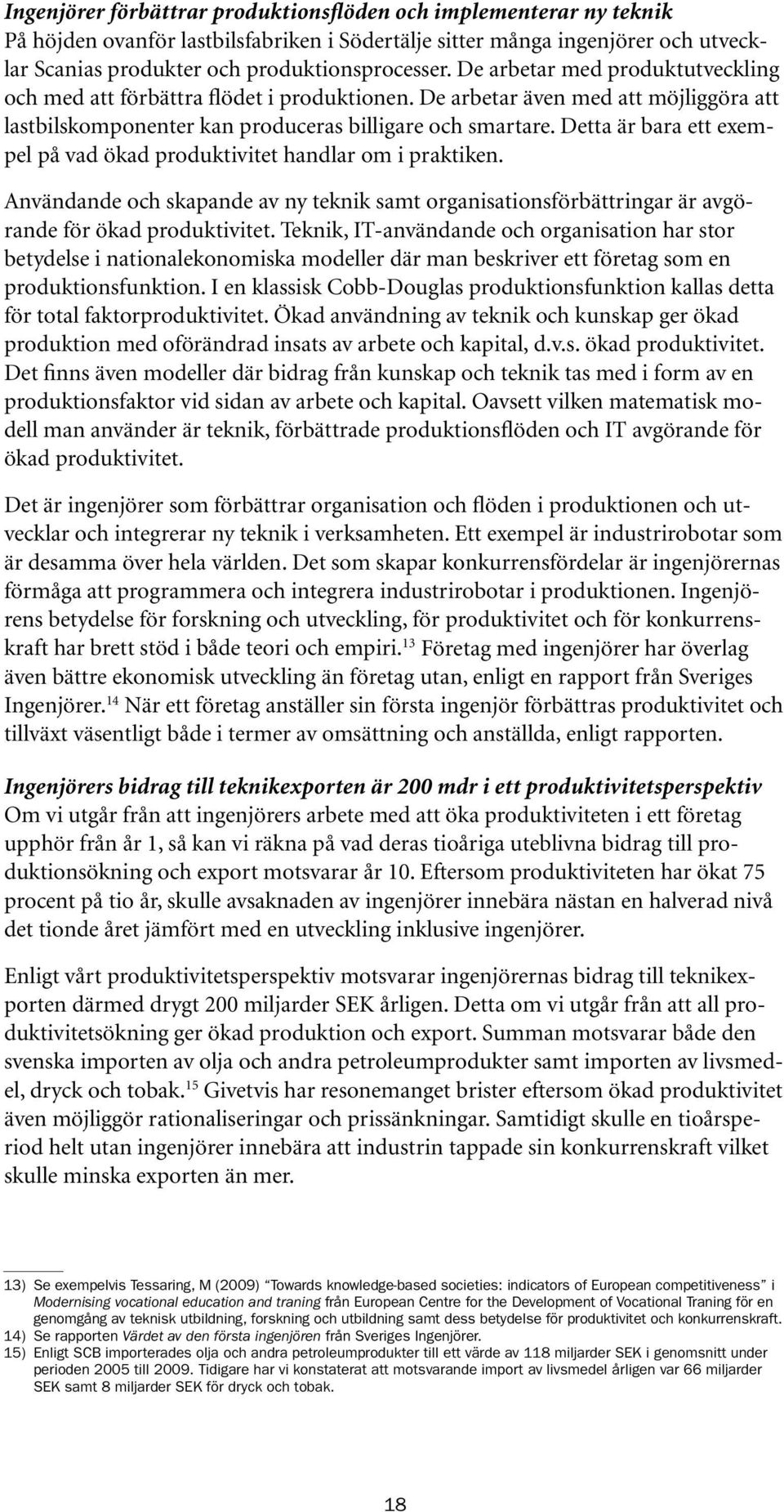 Detta är bara ett exempel på vad ökad produktivitet handlar om i praktiken. Användande och skapande av ny teknik samt organisationsförbättringar är avgörande för ökad produktivitet.