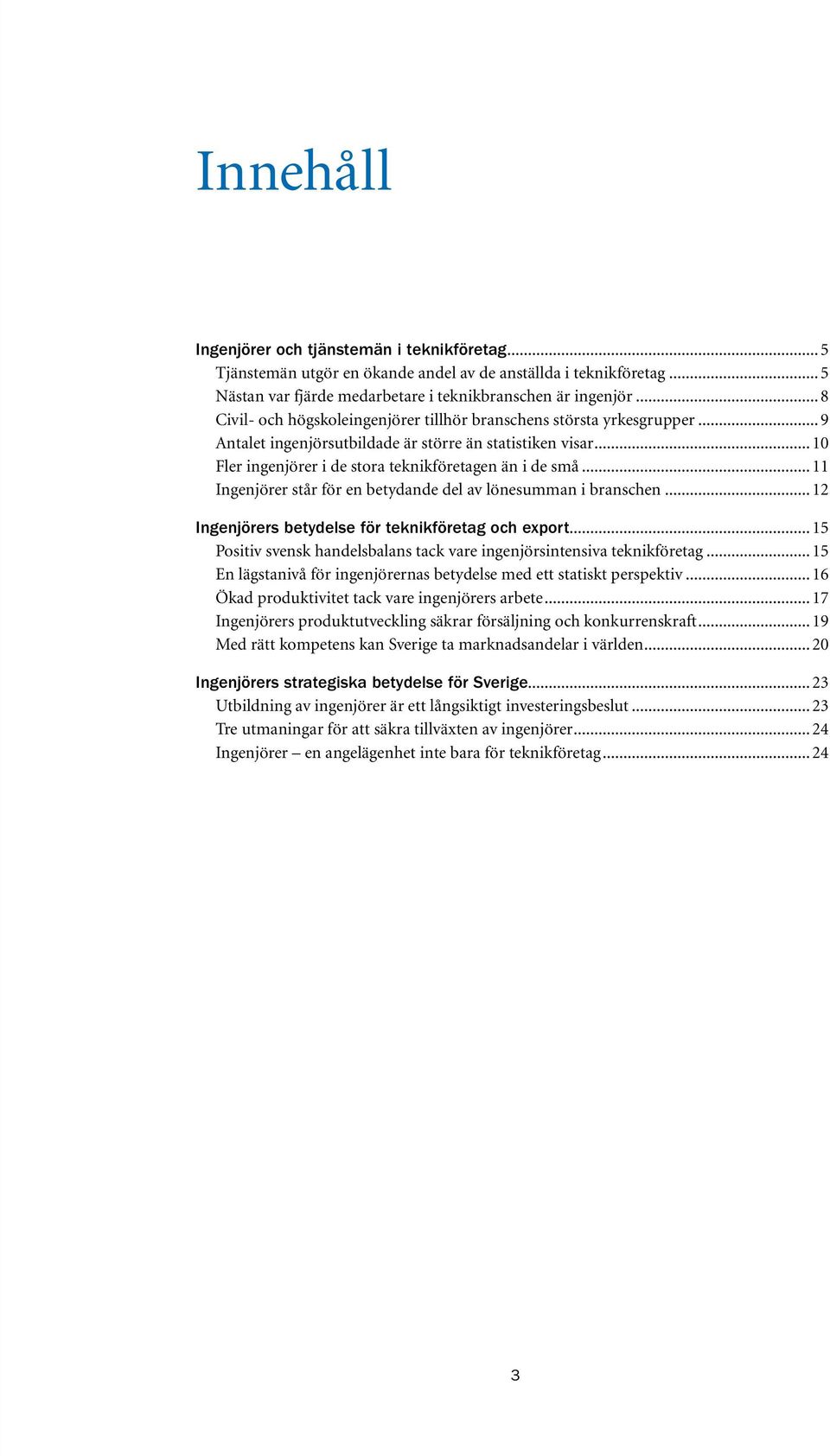 .. 11 Ingenjörer står för en betydande del av lönesumman i branschen... 12 Ingenjörers betydelse för teknikföretag och export.