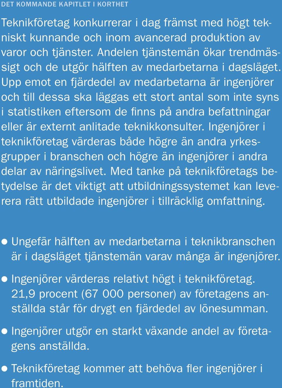 Upp emot en fjärdedel av medarbetarna är ingenjörer och till dessa ska läggas ett stort antal som inte syns i statistiken eftersom de finns på andra befattningar eller är externt anlitade