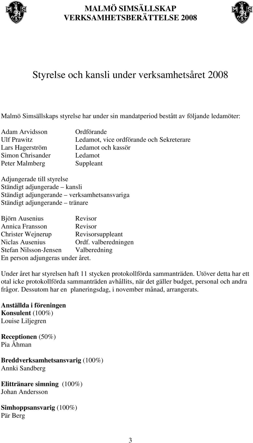 Ständigt adjungerande tränare Björn Ausenius Revisor Annica Fransson Revisor Christer Wejnerup Revisorsuppleant Niclas Ausenius Ordf.