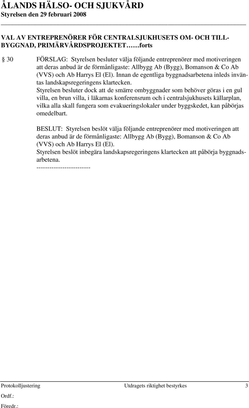 Styrelsen besluter dock att de smärre ombyggnader som behöver göras i en gul villa, en brun villa, i läkarnas konferensrum och i centralsjukhusets källarplan, vilka alla skall fungera som