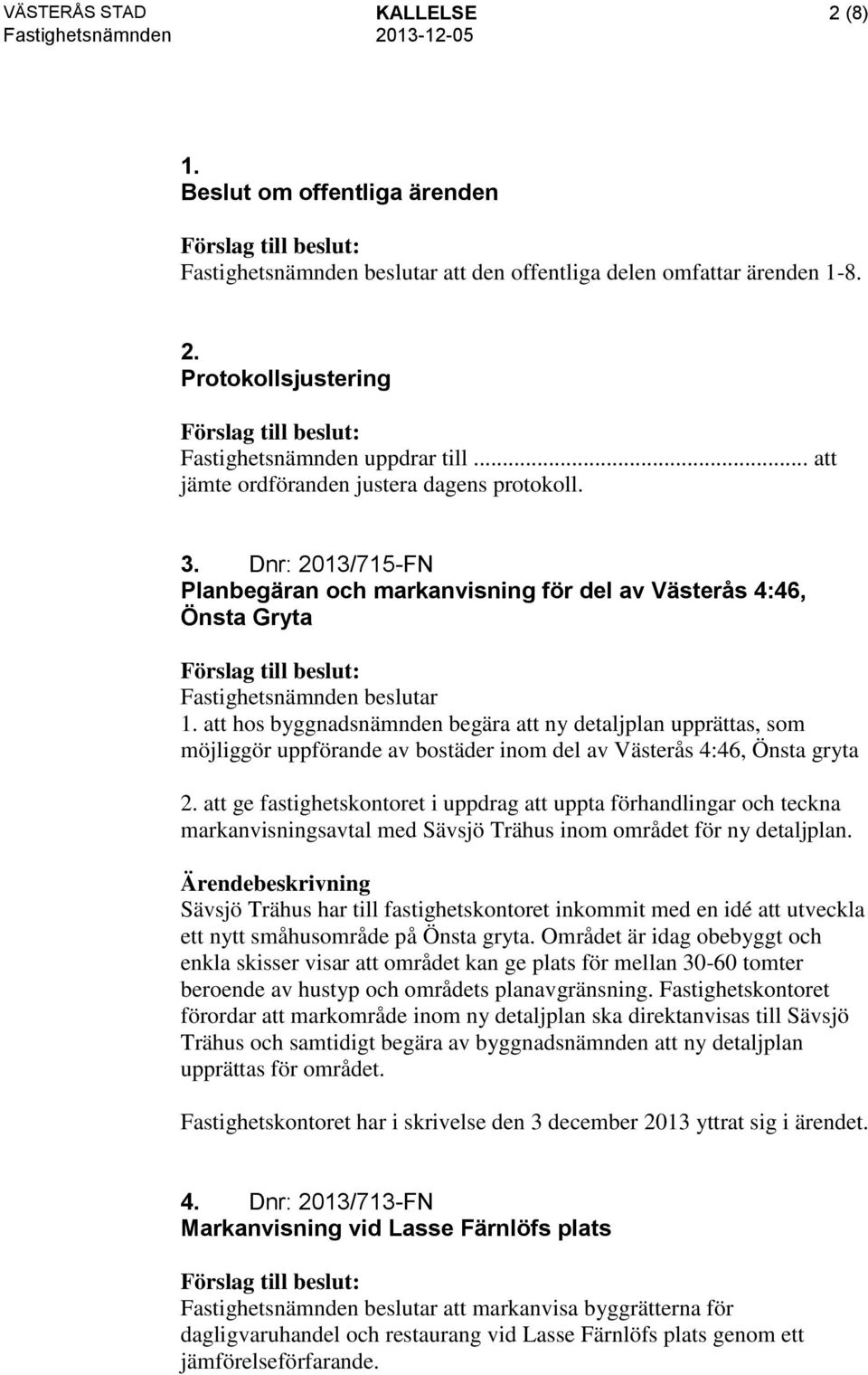 att hos byggnadsnämnden begära att ny detaljplan upprättas, som möjliggör uppförande av bostäder inom del av Västerås 4:46, Önsta gryta 2.