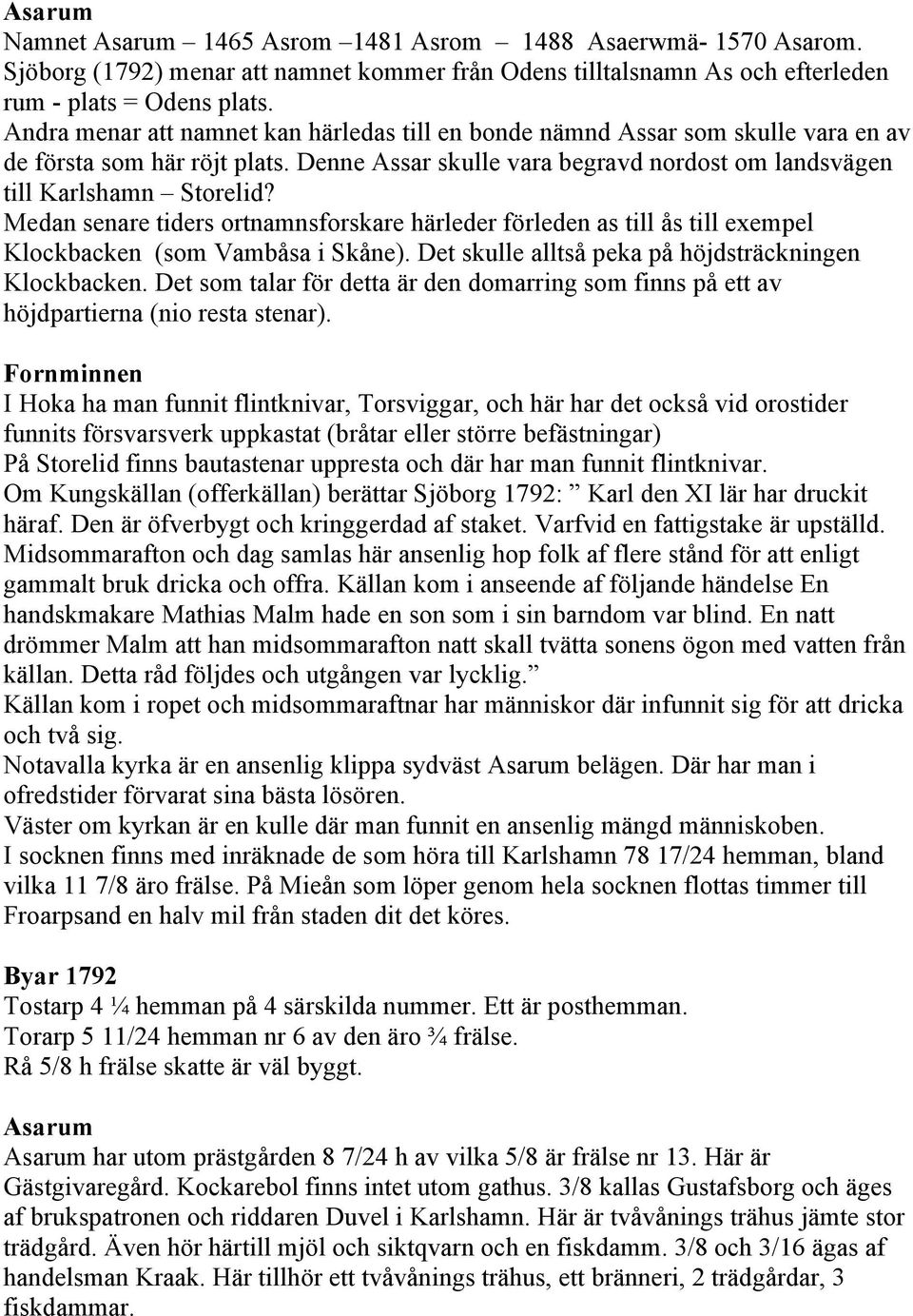Medan senare tiders ortnamnsforskare härleder förleden as till ås till exempel Klockbacken (som Vambåsa i Skåne). Det skulle alltså peka på höjdsträckningen Klockbacken.