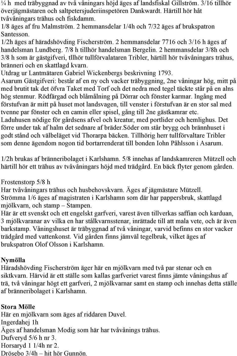 7/8 h tillhör handelsman Bergelin. 2 hemmansdelar 3/8h och 3/8 h som är gästgifveri, tllhör tullförvalataren Tribler, härtill hör tvåvåningars trähus, bränneri och en skattlagd kvarn.