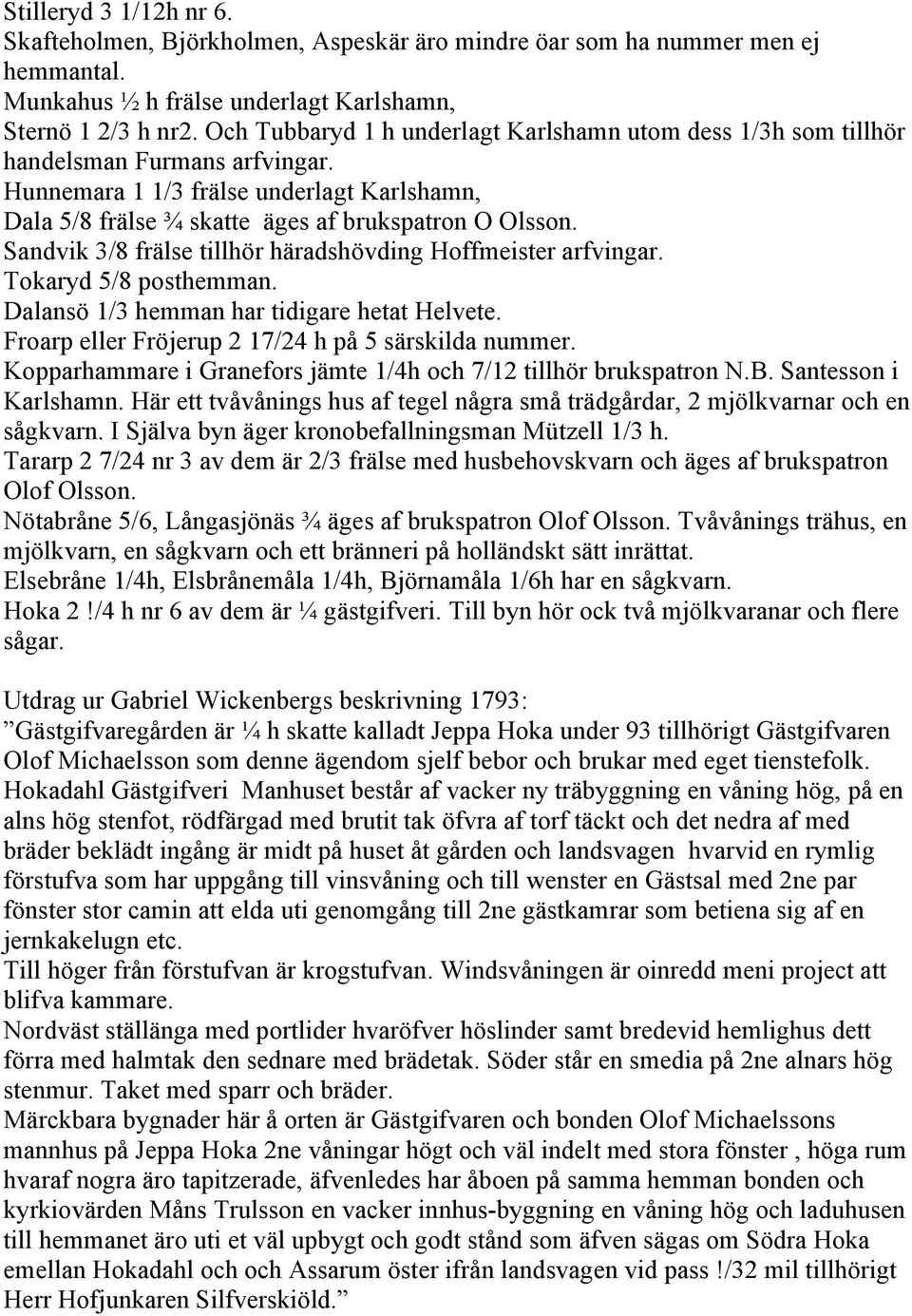 Sandvik 3/8 frälse tillhör häradshövding Hoffmeister arfvingar. Tokaryd 5/8 posthemman. Dalansö 1/3 hemman har tidigare hetat Helvete. Froarp eller Fröjerup 2 17/24 h på 5 särskilda nummer.