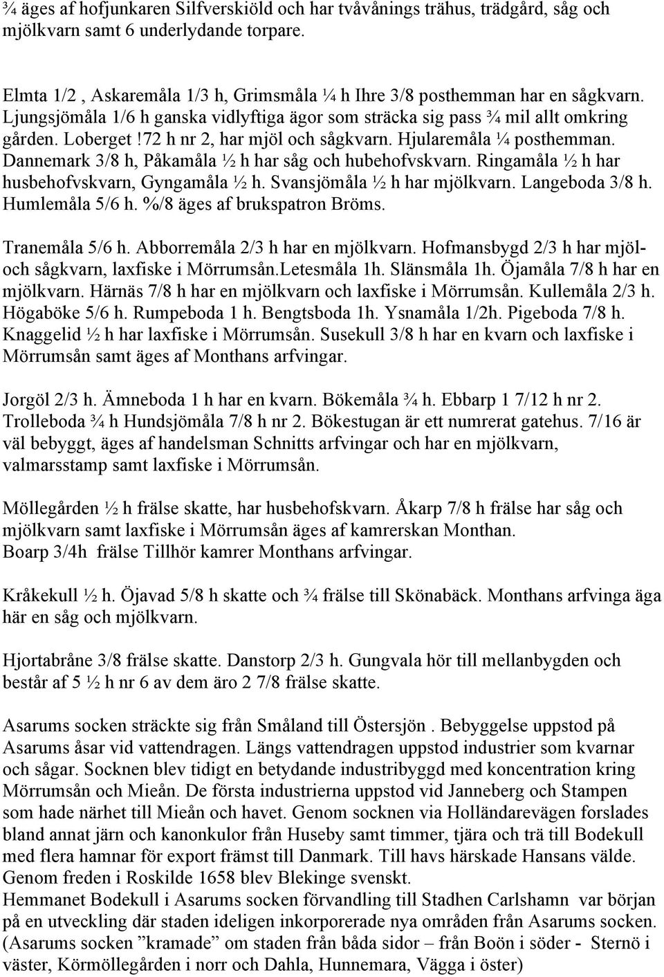 Dannemark 3/8 h, Påkamåla ½ h har såg och hubehofvskvarn. Ringamåla ½ h har husbehofvskvarn, Gyngamåla ½ h. Svansjömåla ½ h har mjölkvarn. Langeboda 3/8 h. Humlemåla 5/6 h.