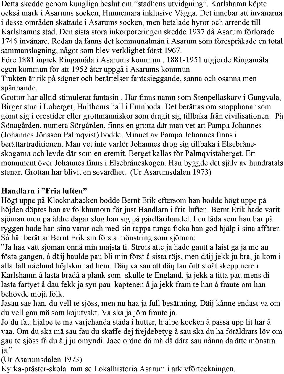 Redan då fanns det kommunalmän i Asarum som förespråkade en total sammanslagning, något som blev verklighet först 1967. Före 1881 ingick Ringamåla i Asarums kommun.