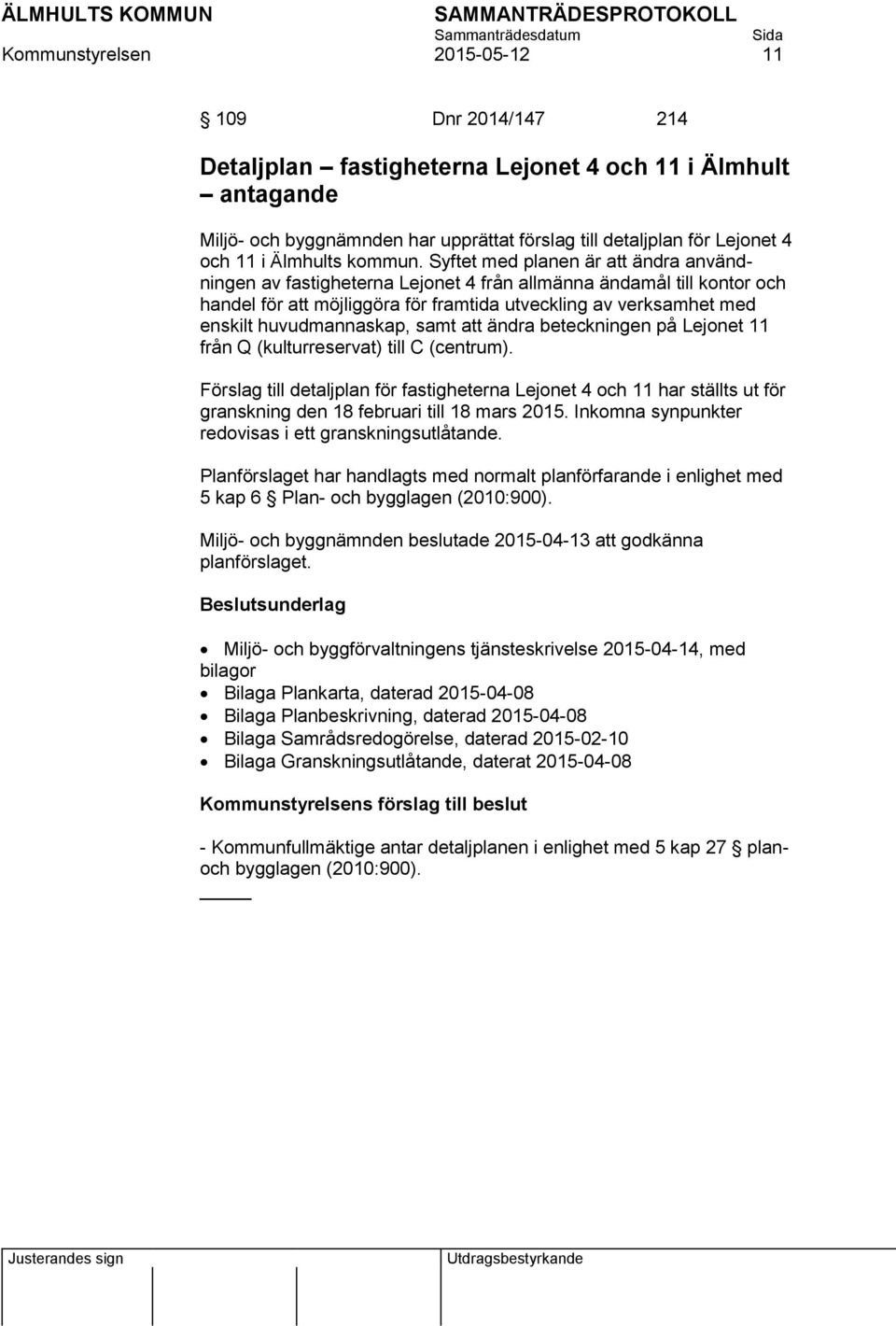 Syftet med planen är att ändra användningen av fastigheterna Lejonet 4 från allmänna ändamål till kontor och handel för att möjliggöra för framtida utveckling av verksamhet med enskilt