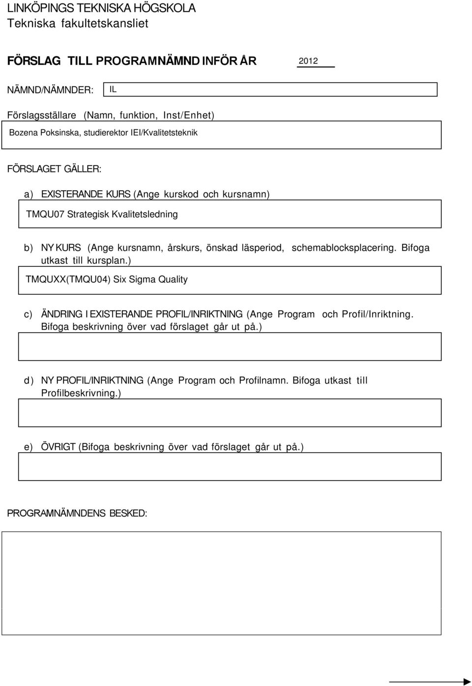 Bifoga utkast till kursplan.) c) ÄNDRING I EXISTERANDE PROFIL/INRIKTNING (Ange Program och Profil/Inriktning. Bifoga beskrivning över vad förslaget går ut på.