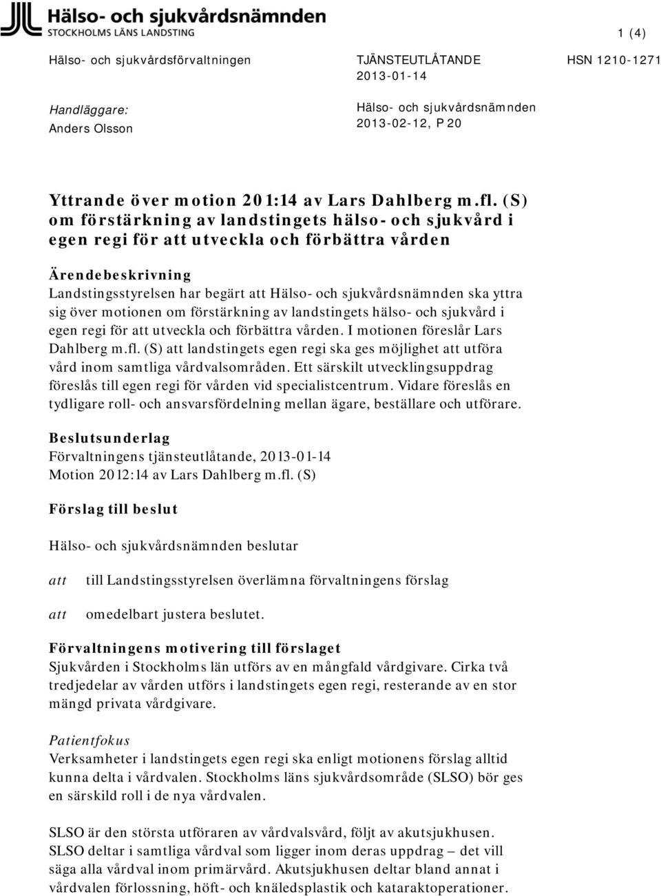 yttra sig över motionen om förstärkning av landstingets hälso- och sjukvård i egen regi för att utveckla och förbättra vården. I motionen föreslår Lars Dahlberg m.fl.