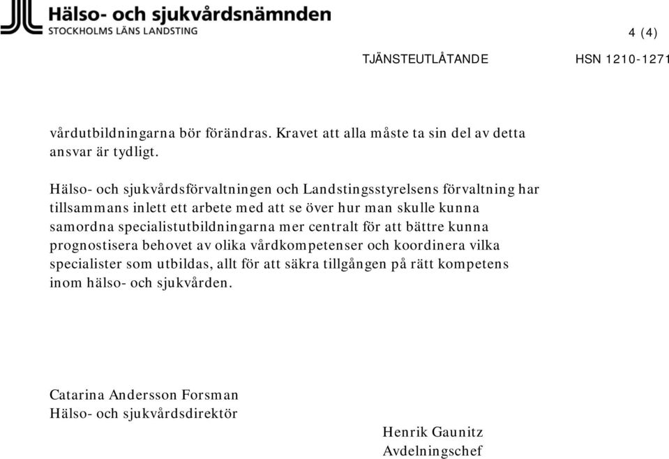 samordna specialistutbildningarna mer centralt för att bättre kunna prognostisera behovet av olika vårdkompetenser och koordinera vilka specialister