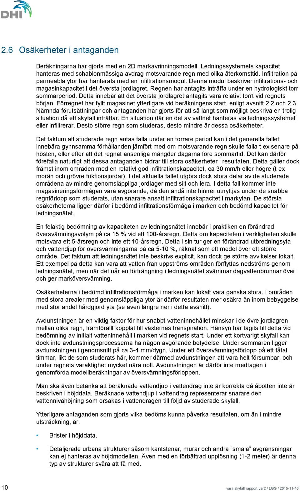 Regnen har antagits inträffa under en hydrologiskt torr sommarperiod. Detta innebär att det översta jordlagret antagits vara relativt torrt vid regnets början.