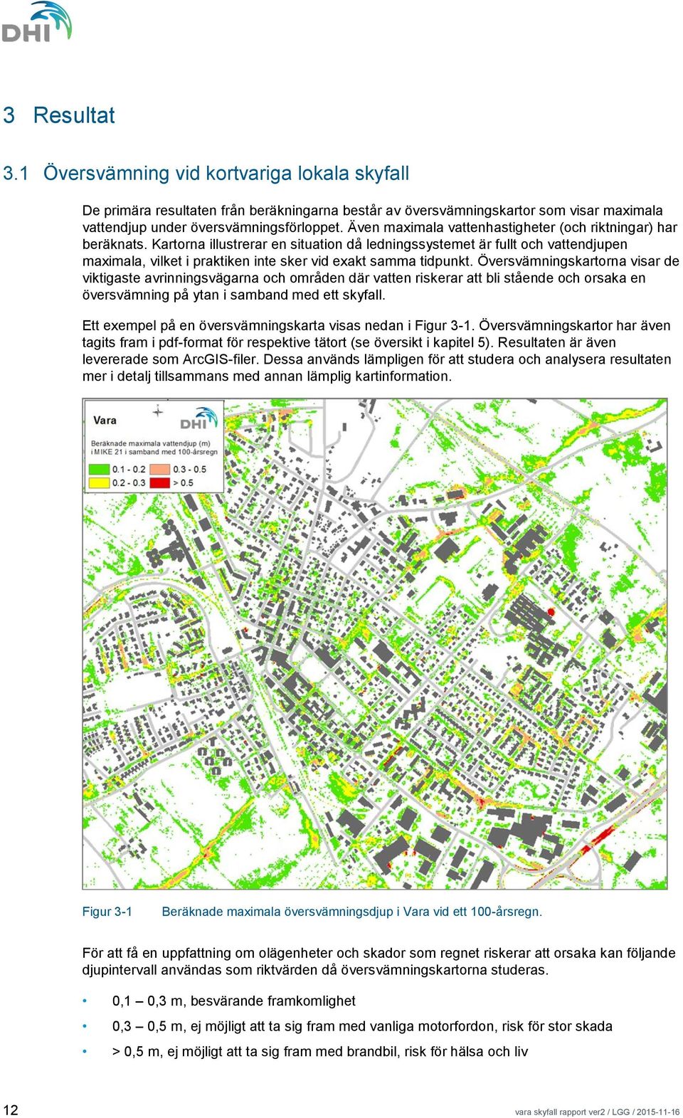 Kartorna illustrerar en situation då ledningssystemet är fullt och vattendjupen maximala, vilket i praktiken inte sker vid exakt samma tidpunkt.