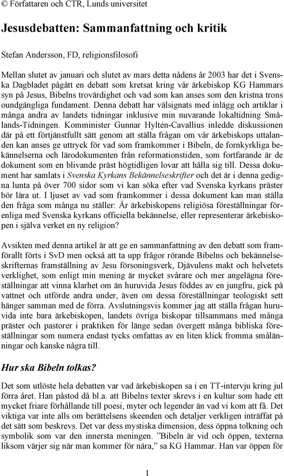 Denna debatt har välsignats med inlägg och artiklar i många andra av landets tidningar inklusive min nuvarande lokaltidning Smålands-Tidningen.