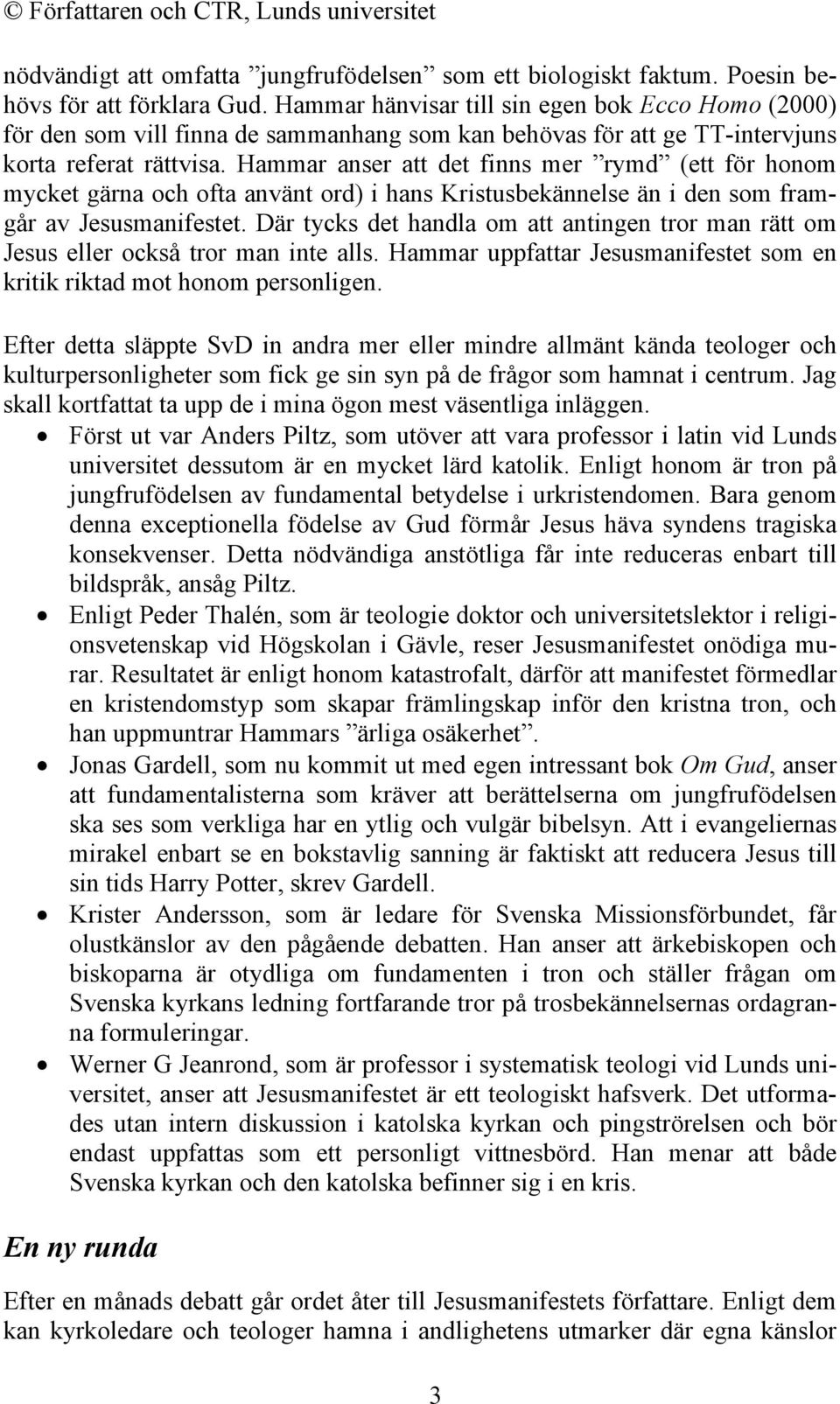 Hammar anser att det finns mer rymd (ett för honom mycket gärna och ofta använt ord) i hans Kristusbekännelse än i den som framgår av Jesusmanifestet.