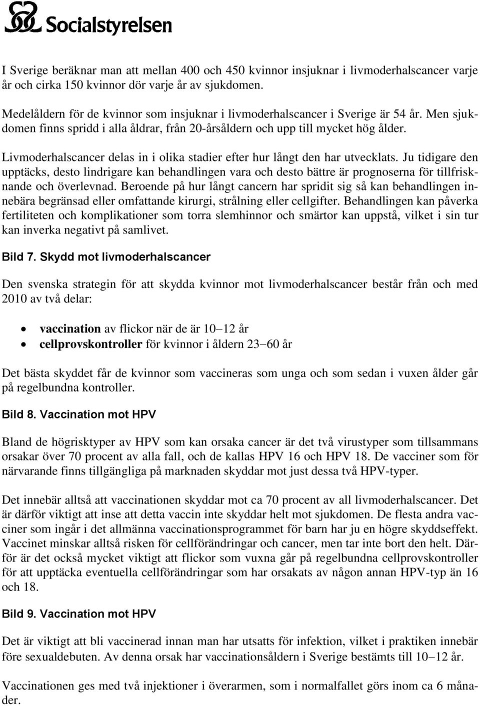 Livmderhalscancer delas in i lika stadier efter hur långt den har utvecklats.