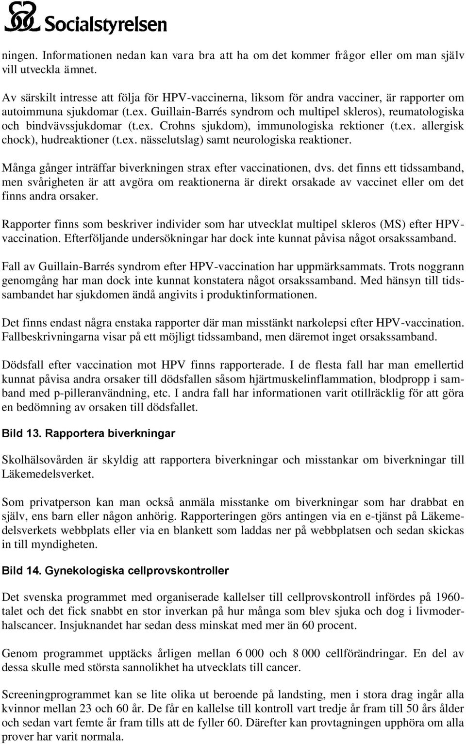 ex. allergisk chck), hudreaktiner (t.ex. nässelutslag) samt neurlgiska reaktiner. Många gånger inträffar biverkningen strax efter vaccinatinen, dvs.