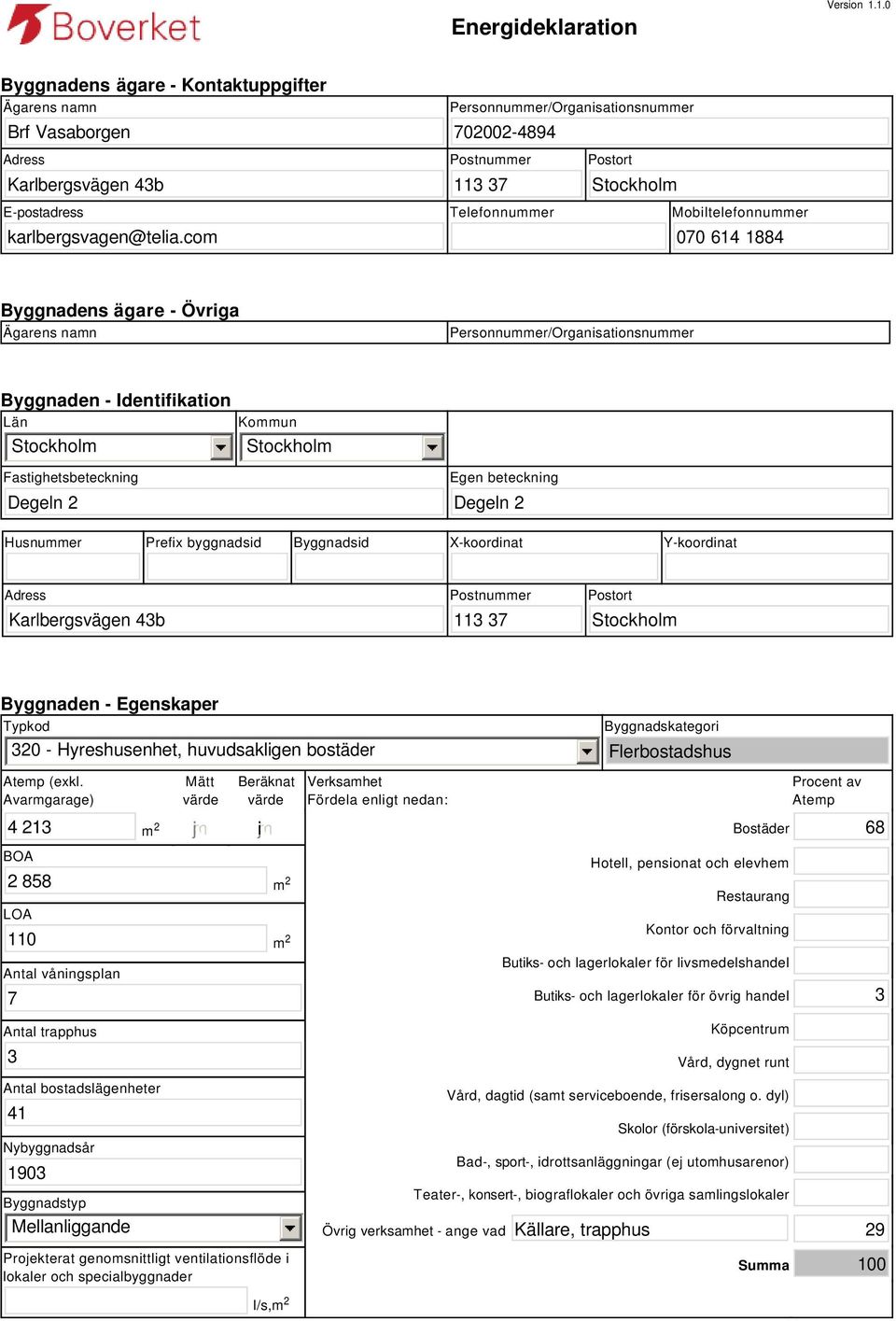 Personnummer/Organisationsnummer Byggnaden - Identifikation Län Stockholm Kommun Stockholm Fastighetsbeteckning Degeln 2 Egen beteckning Degeln 2 Husnummer Prefix byggnadsid Byggnadsid X-koordinat