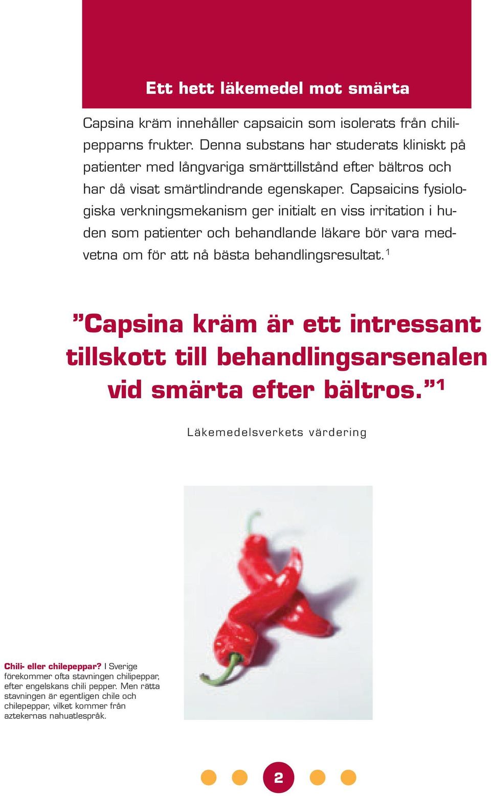 Capsaicins fysiologiska verkningsmekanism ger initialt en viss irritation i huden som patienter och behandlande läkare bör vara medvetna om för att nå bästa behandlingsresultat.