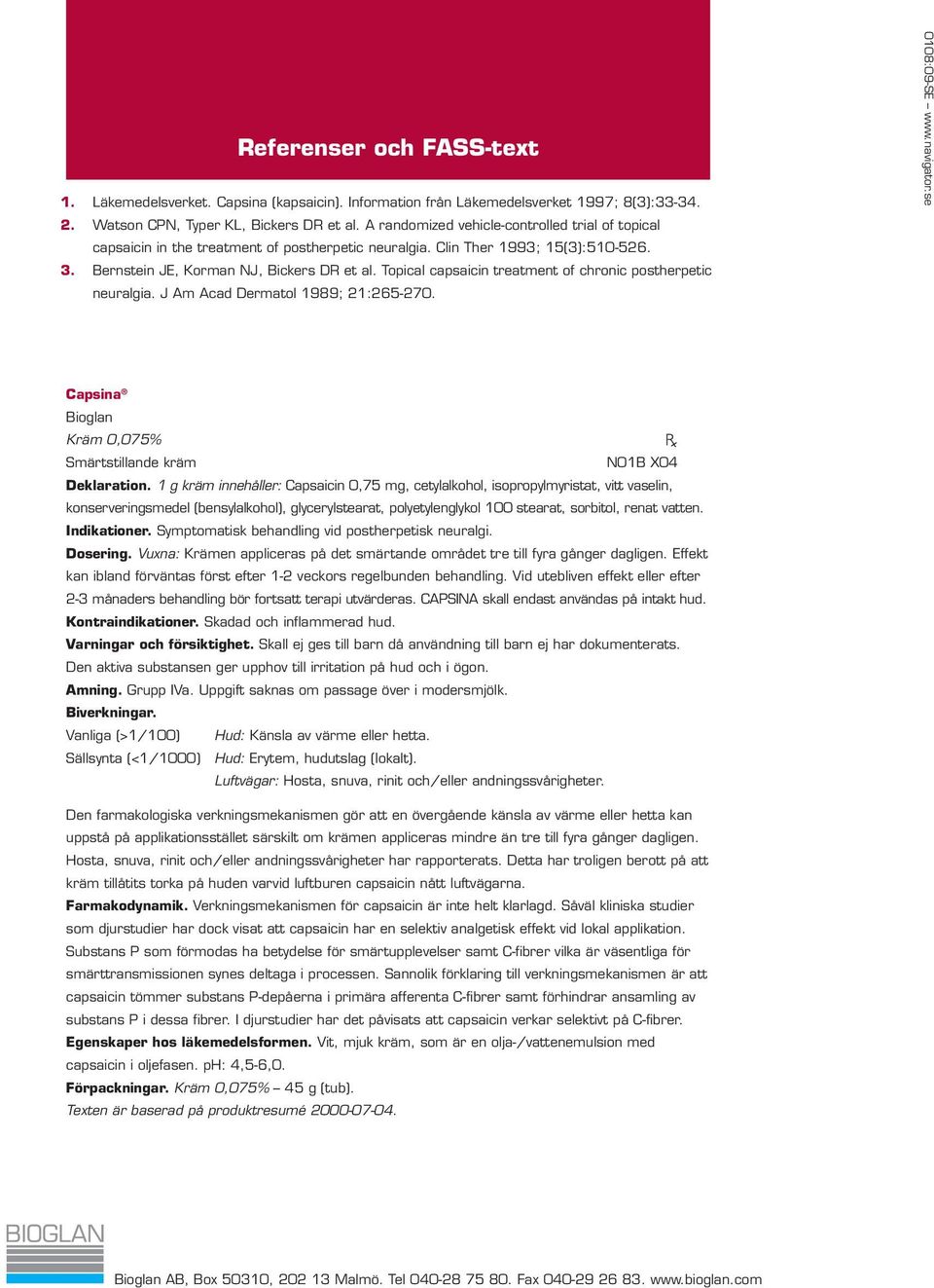 Topical capsaicin treatment of chronic postherpetic neuralgia. J Am Acad Dermatol 1989; 21:265-270. Capsina Bioglan Kräm 0,075% Smärtstillande kräm N01B X04 Deklaration.