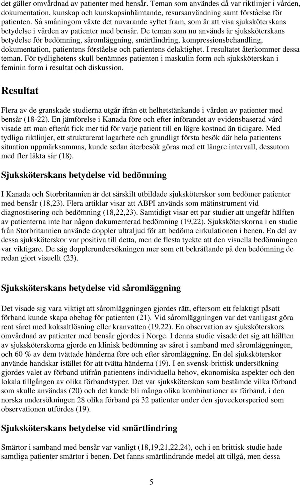 De teman som nu används är sjuksköterskans betydelse för bedömning, såromläggning, smärtlindring, kompressionsbehandling, dokumentation, patientens förståelse och patientens delaktighet.