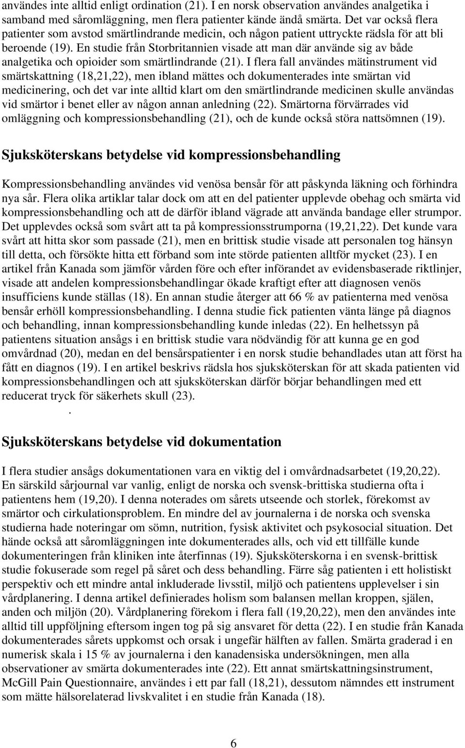 En studie från Storbritannien visade att man där använde sig av både analgetika och opioider som smärtlindrande (21).