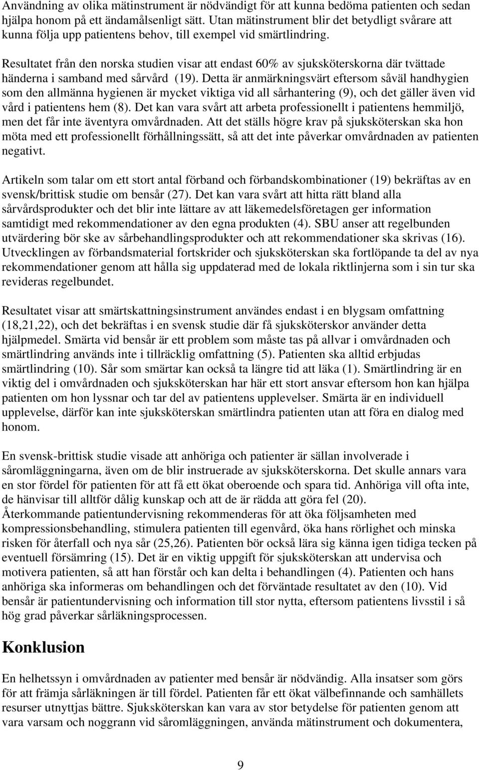 Resultatet från den norska studien visar att endast 60% av sjuksköterskorna där tvättade händerna i samband med sårvård (19).