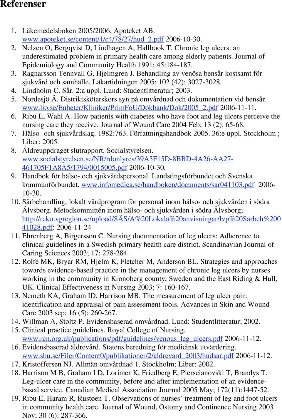 Behandling av venösa bensår kostsamt för sjukvård och samhälle. Läkartidningen 2005; 102 (42): 3027-3028. 4. Lindholm C. Sår. 2:a uppl. Lund: Studentlitteratur; 2003. 5. Nordesjö Å.