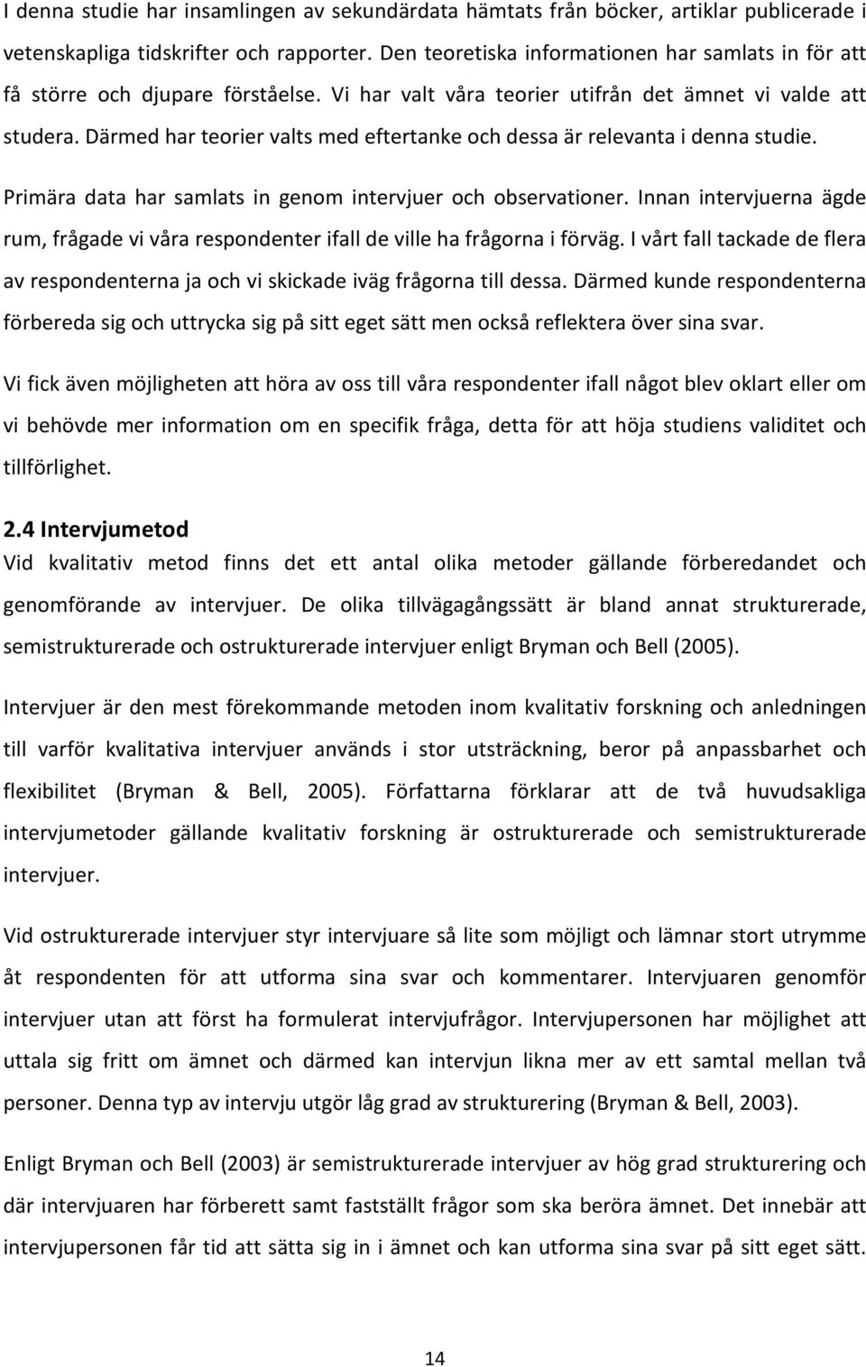 Därmed har teorier valts med eftertanke och dessa är relevanta i denna studie. Primära data har samlats in genom intervjuer och observationer.