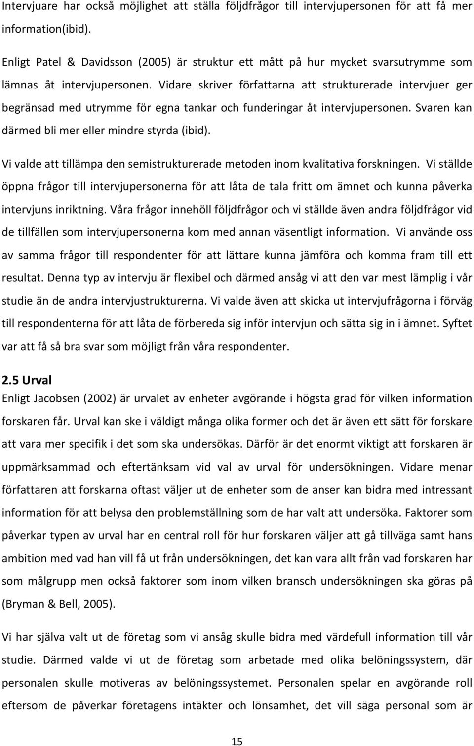 Vidare skriver författarna att strukturerade intervjuer ger begränsad med utrymme för egna tankar och funderingar åt intervjupersonen. Svaren kan därmed bli mer eller mindre styrda (ibid).