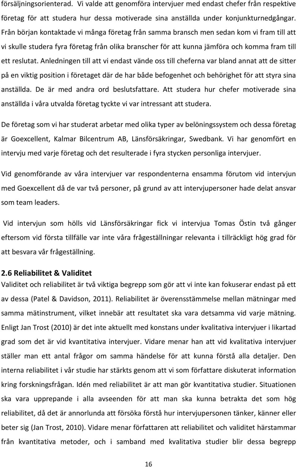 Anledningen till att vi endast vände oss till cheferna var bland annat att de sitter på en viktig position i företaget där de har både befogenhet och behörighet för att styra sina anställda.