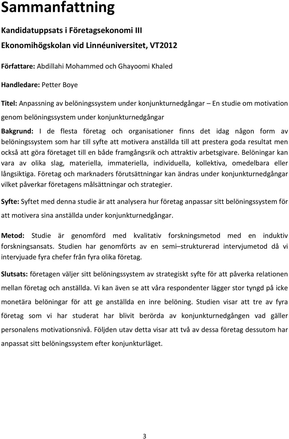 belöningssystem som har till syfte att motivera anställda till att prestera goda resultat men också att göra företaget till en både framgångsrik och attraktiv arbetsgivare.