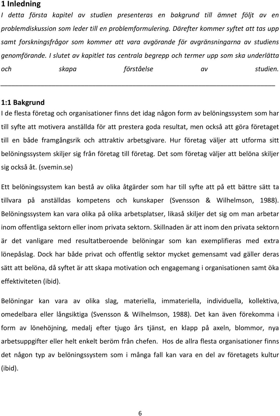 I slutet av kapitlet tas centrala begrepp och termer upp som ska underlätta och skapa förståelse av studien.