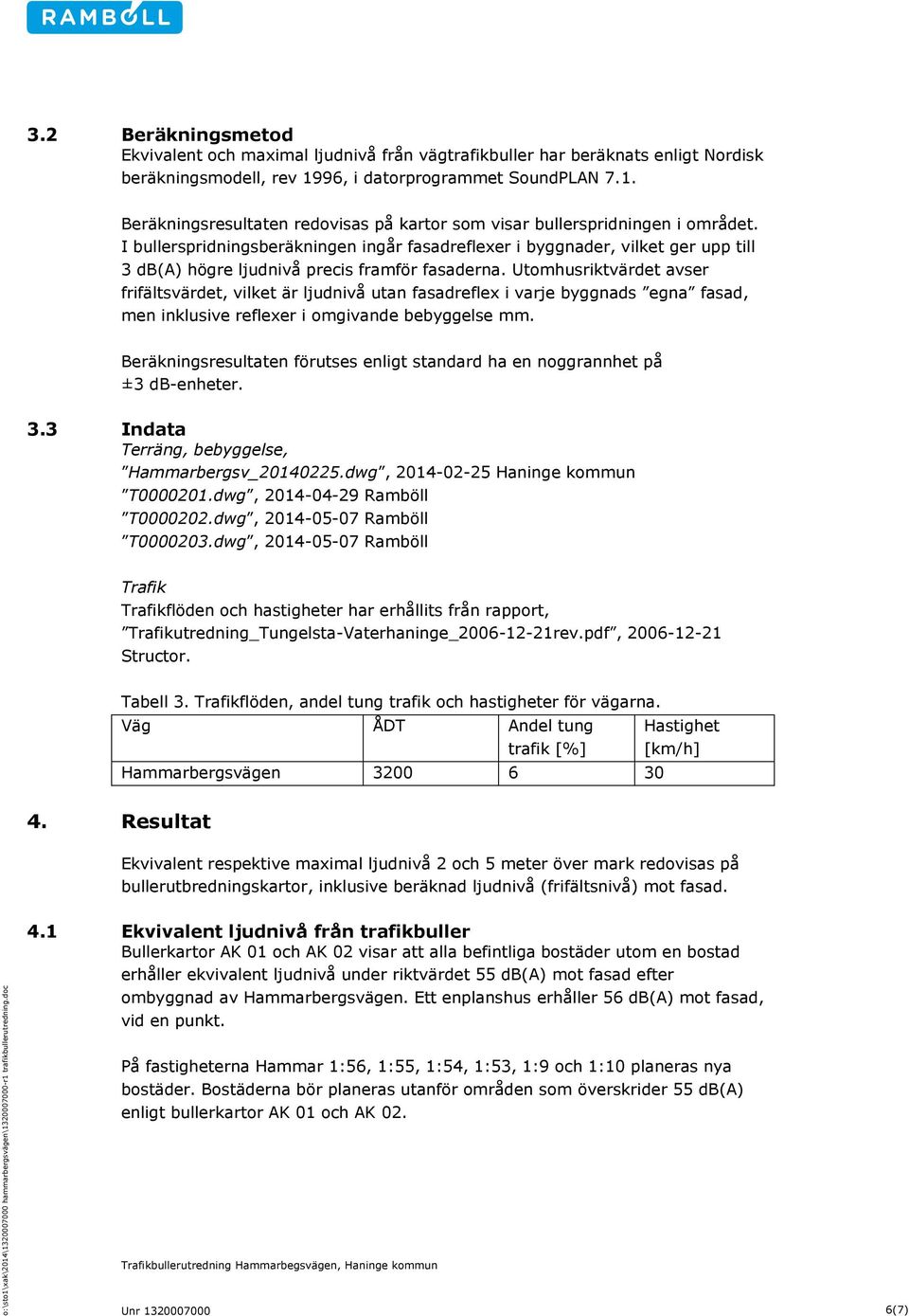 96, i datorprogrammet SoundPLAN 7.1. Beräkningsresultaten redovisas på kartor som visar bullerspridningen i området.