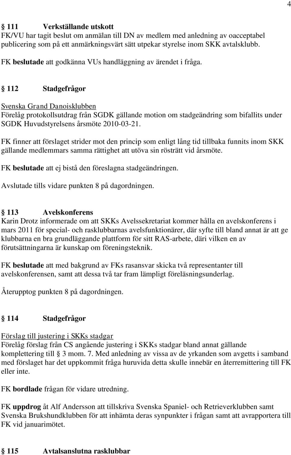 112 Stadgefrågor Svenska Grand Danoisklubben Förelåg protokollsutdrag från SGDK gällande motion om stadgeändring som bifallits under SGDK Huvudstyrelsens årsmöte 2010-03-21.