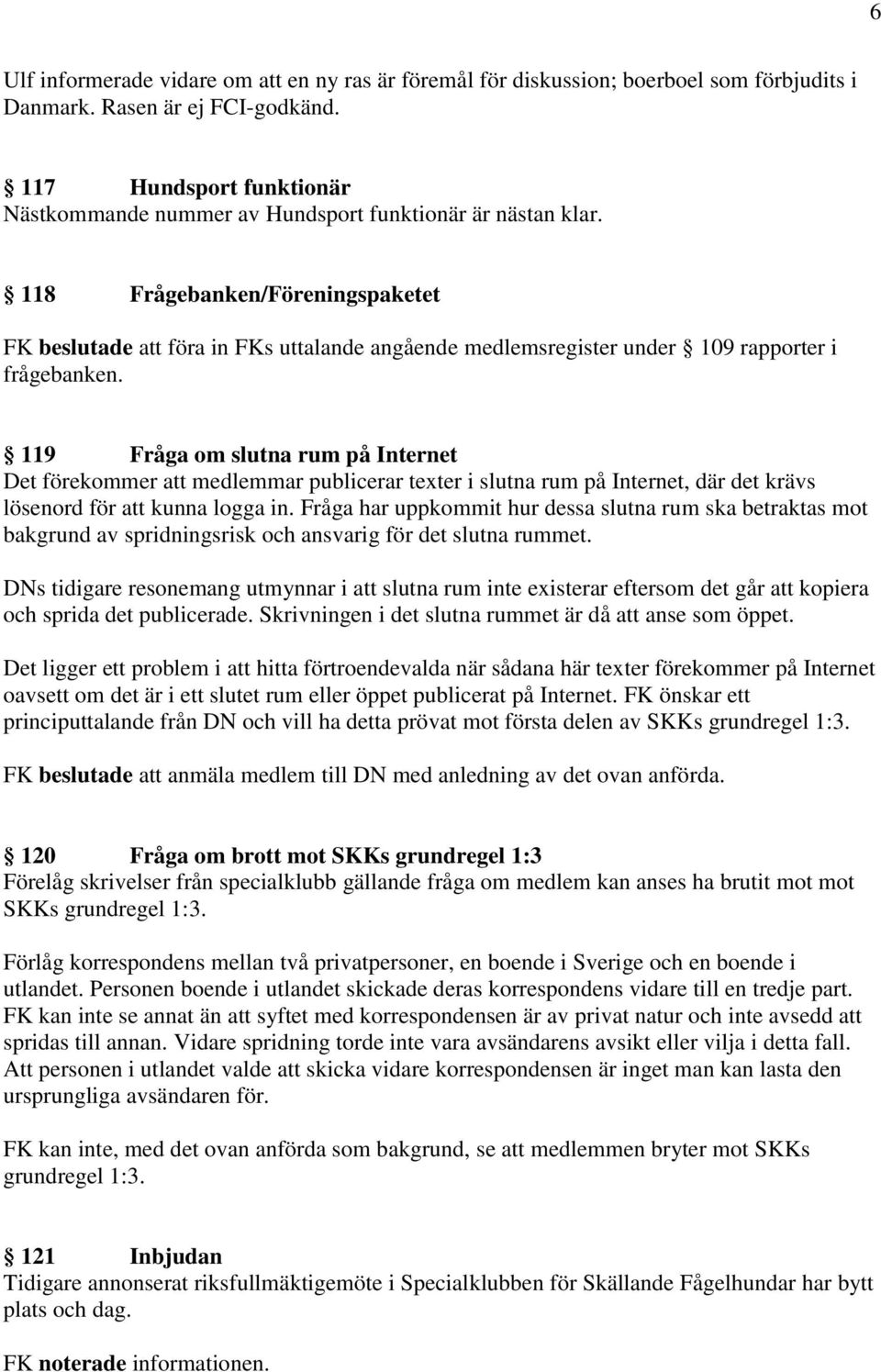 118 Frågebanken/Föreningspaketet FK beslutade att föra in FKs uttalande angående medlemsregister under 109 rapporter i frågebanken.