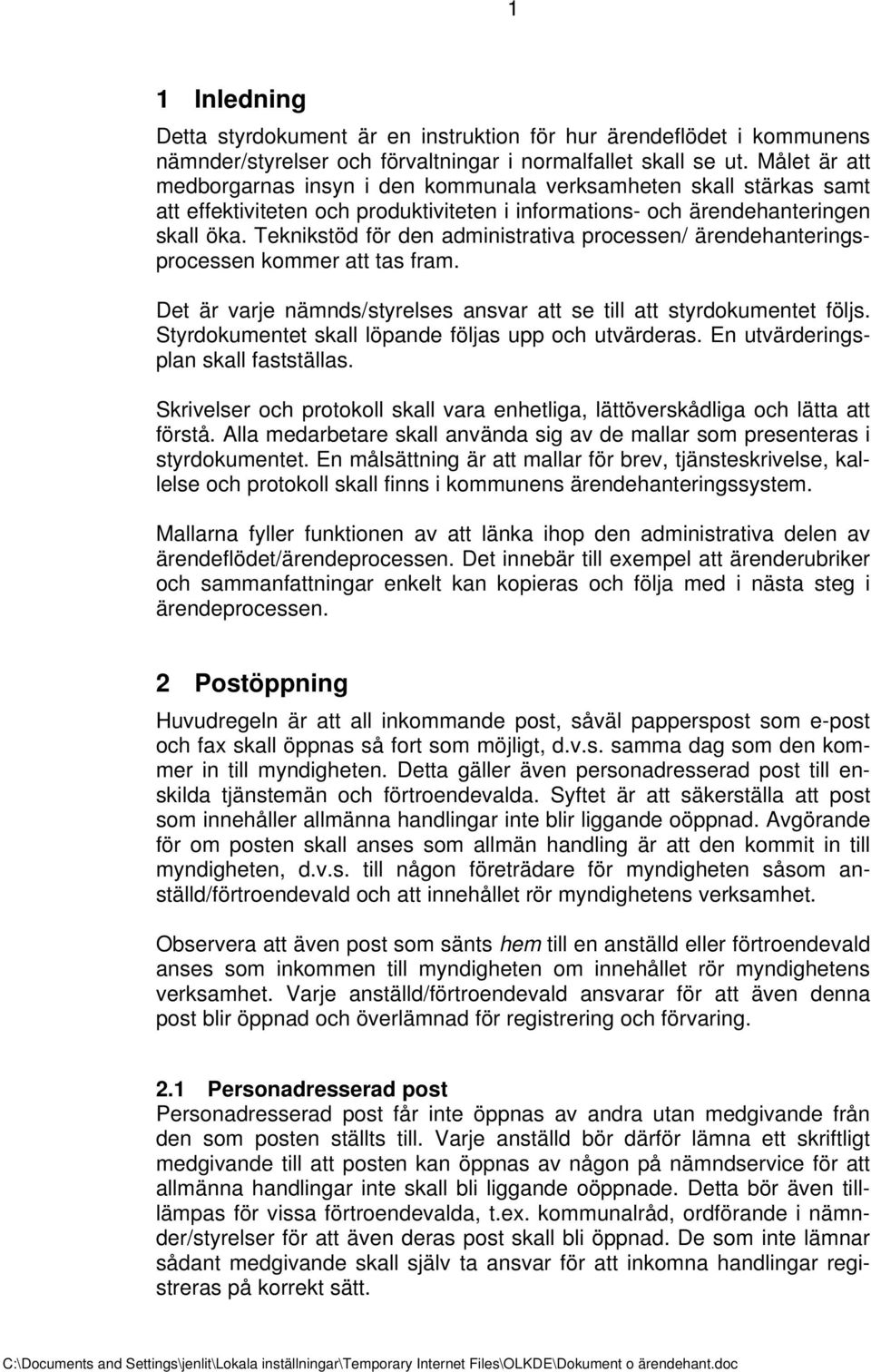 Teknikstöd för den administrativa processen/ ärendehanteringsprocessen kommer att tas fram. Det är varje nämnds/styrelses ansvar att se till att styrdokumentet följs.