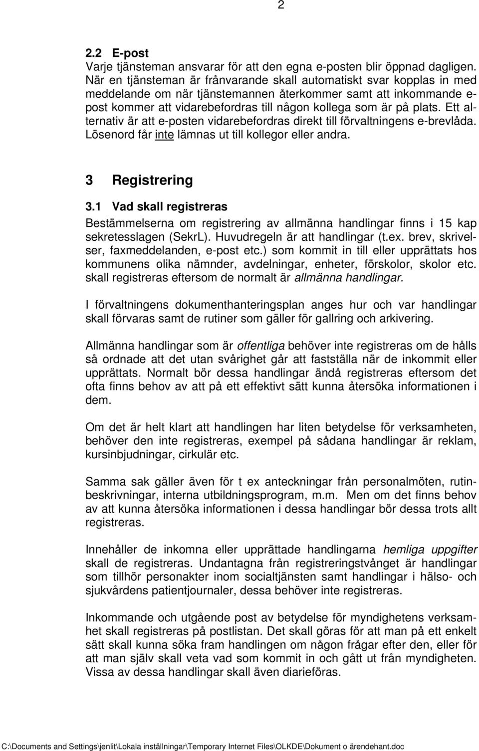 plats. Ett alternativ är att e-posten vidarebefordras direkt till förvaltningens e-brevlåda. Lösenord får inte lämnas ut till kollegor eller andra. 3 Registrering 3.